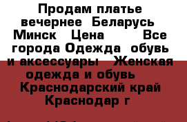 Продам платье вечернее, Беларусь, Минск › Цена ­ 80 - Все города Одежда, обувь и аксессуары » Женская одежда и обувь   . Краснодарский край,Краснодар г.